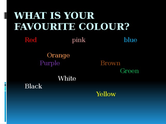 What is your favourite colour? Red  pink blue  Orange  Purple Brown  Green  White Black  Yellow 