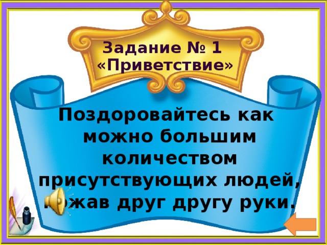 Задание № 1  «Приветствие» Поздоровайтесь как можно большим количеством присутствующих людей, пожав друг другу руки. 