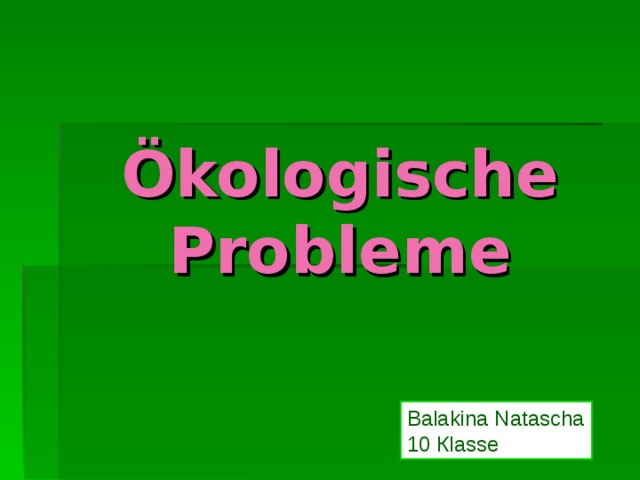 Ökologische Probleme Balakina Natascha 10 К lasse