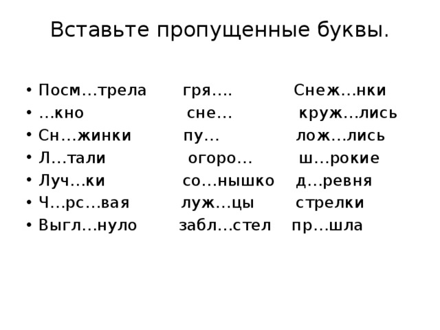 Вставьте пропущенные буквы.   Посм…трела гря…. Снеж…нки … кно сне… круж…лись Сн…жинки пу… лож…лись Л…тали огоро… ш…рокие Луч…ки со…нышко д…ревня Ч…рс…вая луж…цы стрелки Выгл…нуло забл…стел пр…шла 