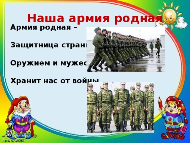 Наша армия родная Армия родная –  Защитница страны,  Оружием и мужеством  Хранит нас от войны.    