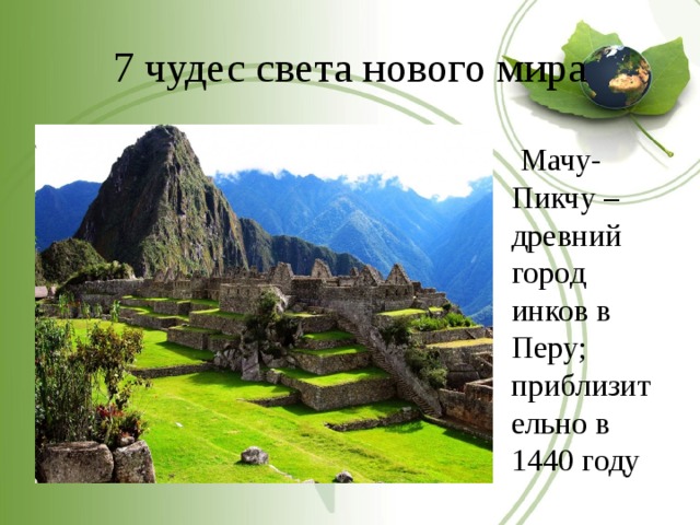 7 чудес света нового мира  Мачу-Пикчу – древний город инков в Перу; приблизительно в 1440 году 