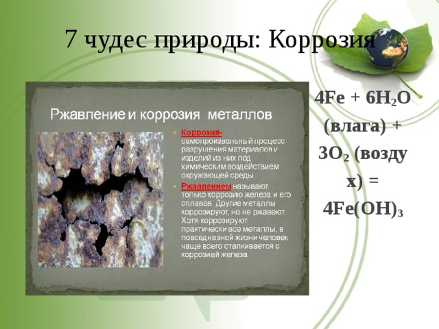 7 чудес природы: Коррозия 4Fe + 6H 2 O (влага) + 3O 2  (воздух) = 4Fe(OH) 3  