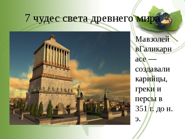 7 чудес света древнего мира Мавзолей вГаликарнасе — создавали карийцы, греки и персы в 351 г. до н. э. 