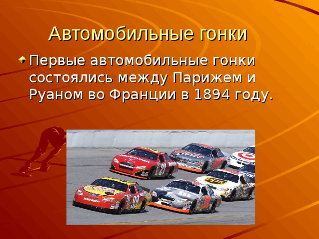Автомобильные гонки Первые автомобильные гонки состоялись между Парижем и Руаном во Франции в 1894 году. 