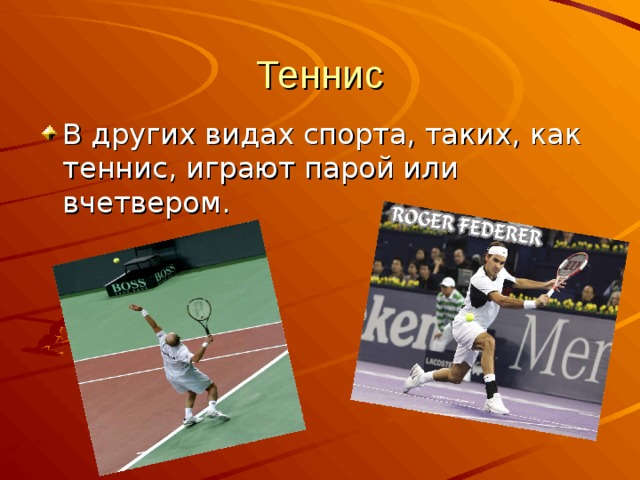 Теннис В других видах спорта, таких, как теннис, играют парой или вчетвером. 