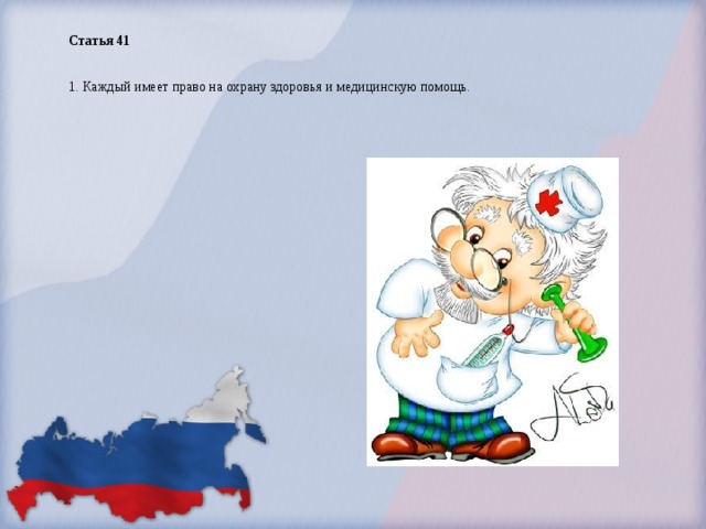Статья 41  1. Каждый имеет право на охрану здоровья и медицинскую помощь.  
