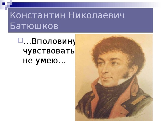 Константин Николаевич Батюшков … Вполовину чувствовать не умею… … Вполовину чувствовать не умею… 