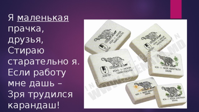 Я маленькая прачка, друзья,  Стираю старательно я.  Если работу мне дашь –  Зря трудился карандаш! 