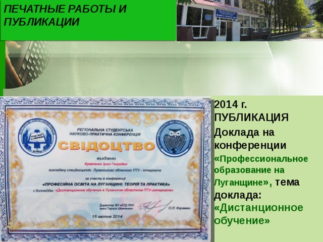 ПЕЧАТНЫЕ РАБОТЫ И ПУБЛИКАЦИИ 2014 г. ПУБЛИКАЦИЯ Доклада на конференции « Профессиональное образование на Луганщине », тема доклада: «Дистанционное обучение» 