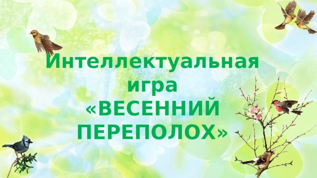 Интеллектуальная игра «ВЕСЕННИЙ ПЕРЕПОЛОХ» 
