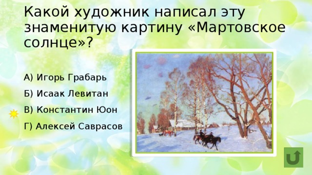 Какой художник написал эту знаменитую картину «Мартовское солнце»? А) Игорь Грабарь  Б) Исаак Левитан   В) Константин Юон  Г) Алексей Саврасов 