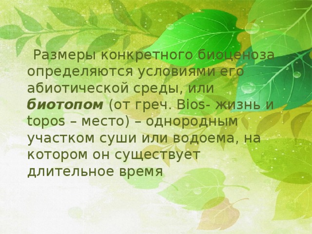  Размеры конкретного биоценоза определяются условиями его абиотической среды, или биотопом (от греч. Bios- жизнь и topos – место) – однородным участком суши или водоема, на котором он существует длительное время 