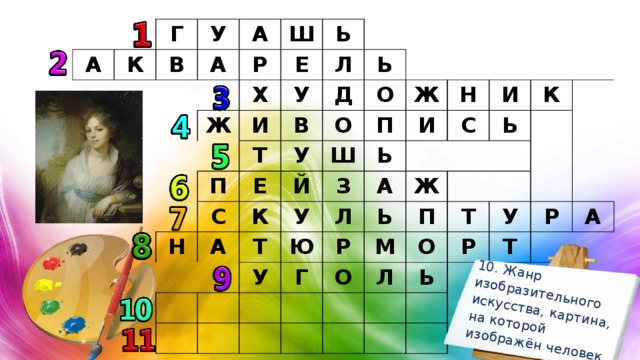10. Жанр изобразительного искусства, картина, на которой изображён человек. А К Г У В А А Р Ш Ь Ж Е Х Л И У П Т Ь В Д Н С Е О О У А К Ш Й Ж П Т З У Ь Н И У А И С Л Ю Р Г К Ь Ж Ь О М П Л О Т Р Ь У Т Р А 