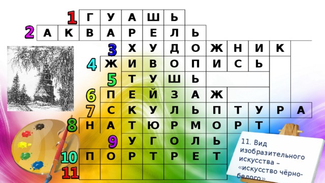 11. Вид изобразительного искусства – «искусство чёрно-белого». А Г К У В А А Р Ш Е Ь Х Ж Л И У П Т Ь В Д Н С Е О О У К А Ш П Ж Й П Т З Ь У Н И О У А Л С Ю И Р Г Р Ь Ь Ж К М Т П О Р Т Л О У Р Е Ь Р Т Т А 
