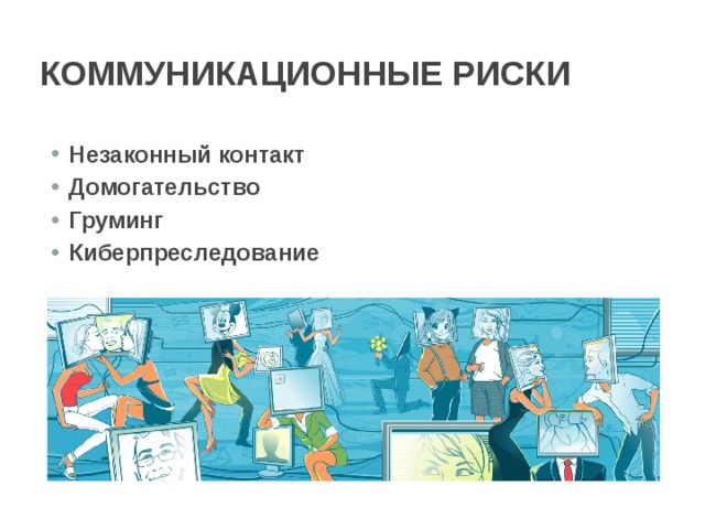 Коммуникационные риски Незаконный контакт Домогательство   Груминг   Киберпреследование 