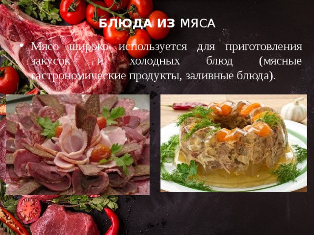 БЛЮДА ИЗ МЯСА Мясо широко используется для приготовления закусок и холодных блюд (мясные гастрономические продукты, заливные блюда). 