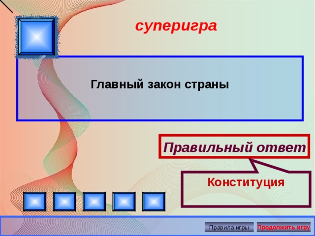 Правильный ответ Конституция суперигра  Главный закон страны Правила игры Продолжить игру 