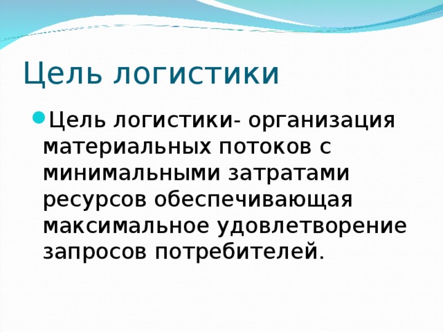 Цель логистики- организация материальных потоков с минимальными затратами ресурсов обеспечивающая максимальное удовлетворение запросов потребителей. 