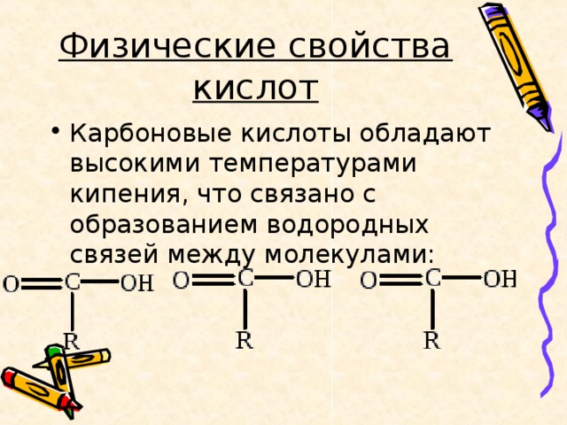 Физические свойства кислот Карбоновые кислоты обладают высокими температурами кипения, что связано с образованием водородных связей между молекулами: 
