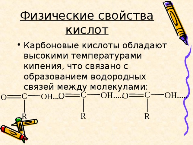 Физические свойства кислот Карбоновые кислоты обладают высокими температурами кипения, что связано с образованием водородных связей между молекулами: 