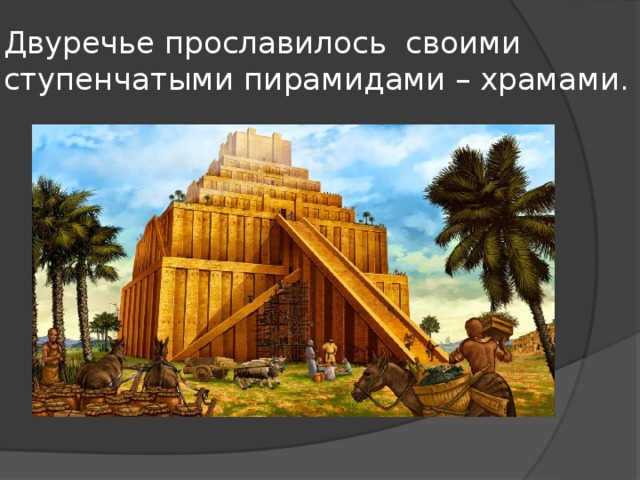 Двуречье прославилось своими ступенчатыми пирамидами – храмами. 