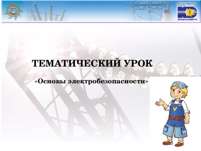ТЕМАТИЧЕСКИЙ УРОК   «Основы электробезопасности»  