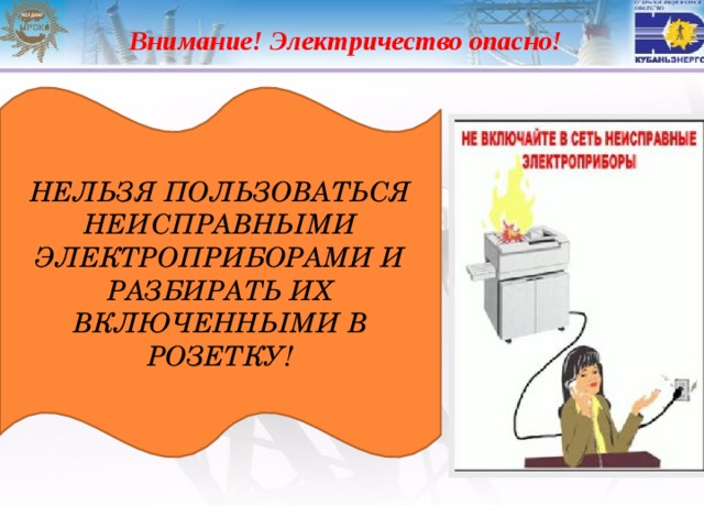 Внимание! Электричество опасно! НЕЛЬЗЯ ПОЛЬЗОВАТЬСЯ НЕИСПРАВНЫМИ ЭЛЕКТРОПРИБОРАМИ И РАЗБИРАТЬ ИХ ВКЛЮЧЕННЫМИ В РОЗЕТКУ! 