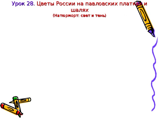 Урок 28. Цветы России на павловских платках и шалях  (Натюрморт: свет и тень) 