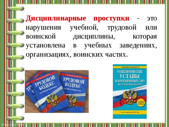 Дисциплинарные проступки - это нарушения учебной, трудовой или воинской дисциплины, которая установлена в учебных заведениях, организациях, воинских частях. 