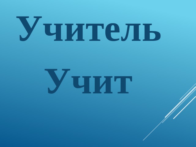  Учитель  Учит   
