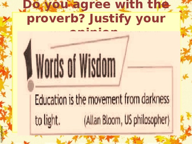 Do you agree with the proverb? Justify your opinion. 