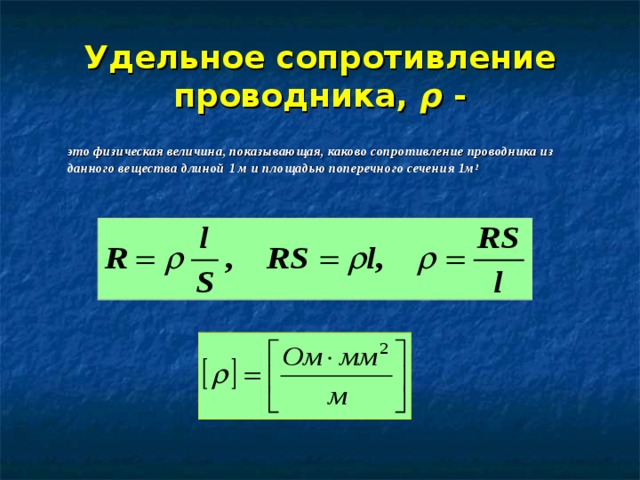 Удельное сопротивление проводника, ρ -  это физическая величина, показывающая, каково сопротивление проводника из данного вещества длиной 1 м и площадью поперечного сечения 1м 2   