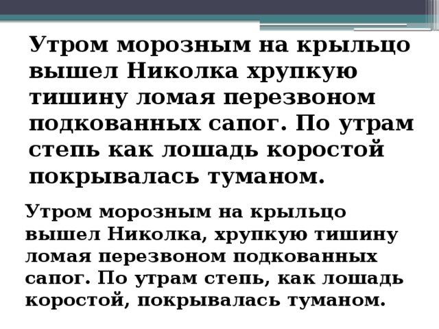 Утром морозным на крыльцо вышел Николка хрупкую тишину ломая перезвоном подкованных сапог. По утрам степь как лошадь коростой покрывалась туманом. Утром морозным на крыльцо вышел Николка, хрупкую тишину ломая перезвоном подкованных сапог. По утрам степь, как лошадь коростой, покрывалась туманом. 