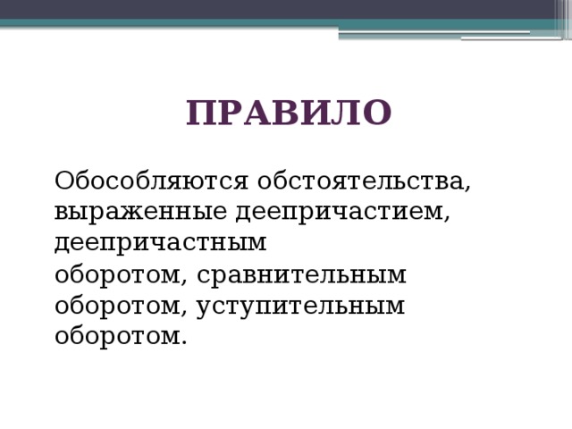ПРАВИЛО Обособляются обстоятельства, выраженные деепричастием, деепричастным оборотом, сравнительным оборотом, уступительным оборотом. 