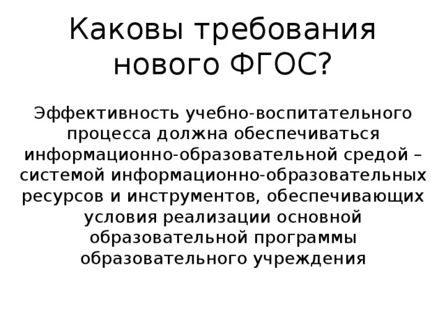 Каковы требования нового ФГОС? Эффективность учебно-воспитательного процесса должна обеспечиваться информационно-образовательной средой – системой информационно-образовательных ресурсов и инструментов, обеспечивающих условия реализации основной образовательной программы образовательного учреждения 