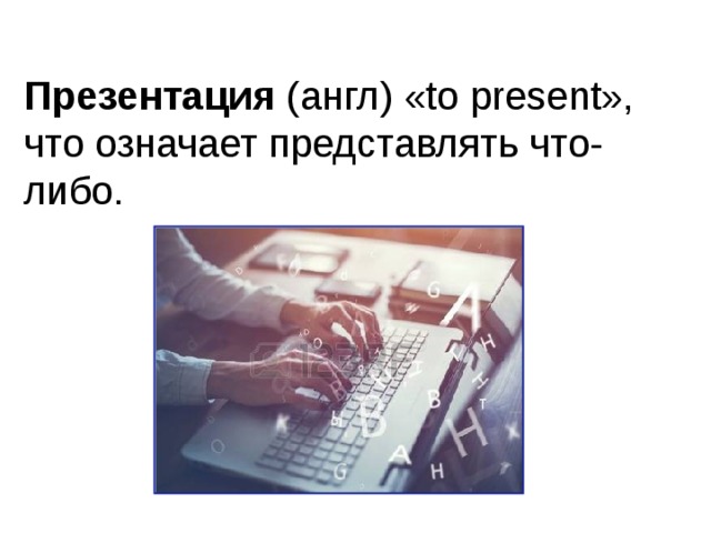 Презентация  (англ) «to present», что означает представлять что-либо. 