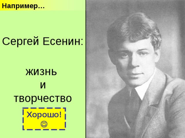 Например… Сергей Есенин: жизнь и творчество Хорошо!  
