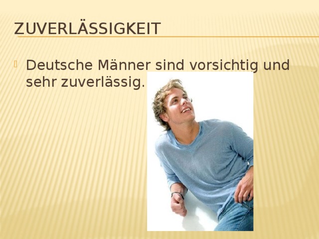 Zuverlässigkeit Deutsche Männer sind vorsichtig und sehr zuverlässig. 