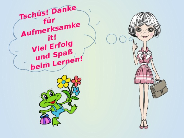 Tschüs! Danke für Aufmerksamkeit! Viel Erfolg und Spaß beim Lernen! 