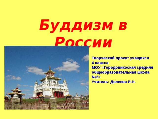 Буддизм в России Творческий проект учащихся 4 класса МОУ «Городовикоская средняя общеобразовательная школа №2» Учитель: Делеева И.Н. 
