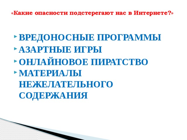 «Какие опасности подстерегают нас в Интернете?»   Вредоносные программы Азартные игры Онлайновое пиратство Материалы Нежелательного содержания 