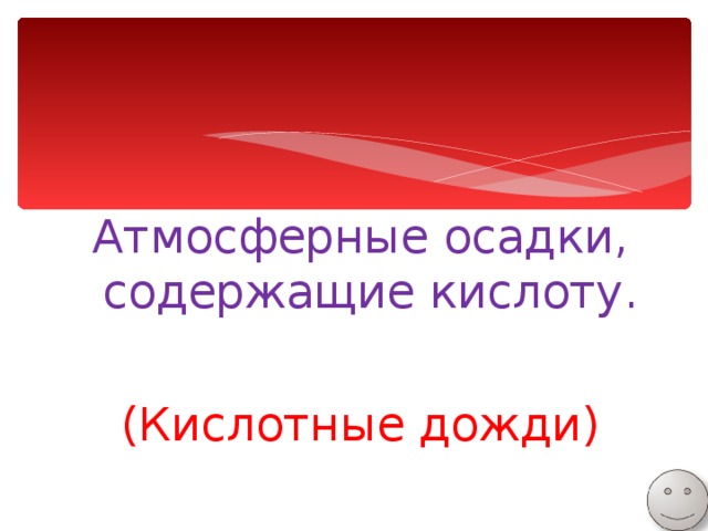 Атмосферные осадки, содержащие кислоту. (Кислотные дожди) 
