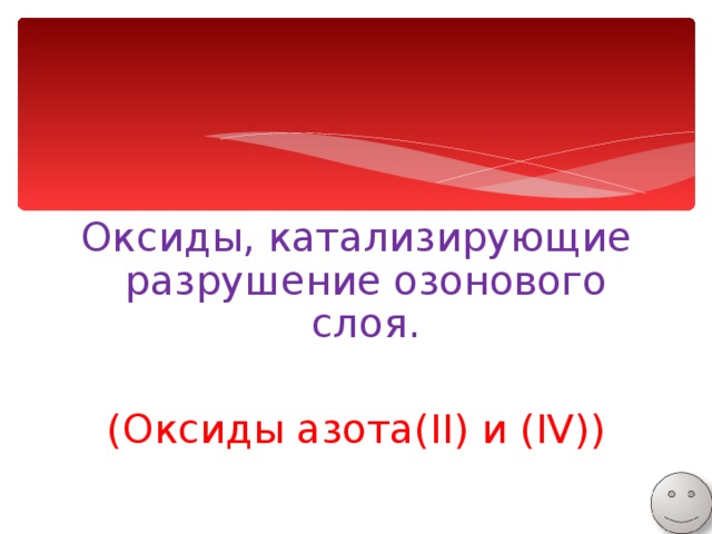 Оксиды, катализирующие разрушение озонового слоя. (Оксиды азота( II) и (IV)) 