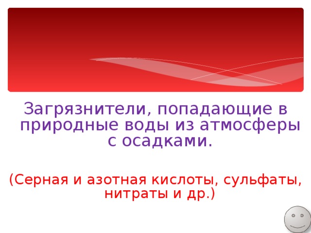 Загрязнители, попадающие в природные воды из атмосферы с осадками. (Серная и азотная кислоты, сульфаты, нитраты и др.) 