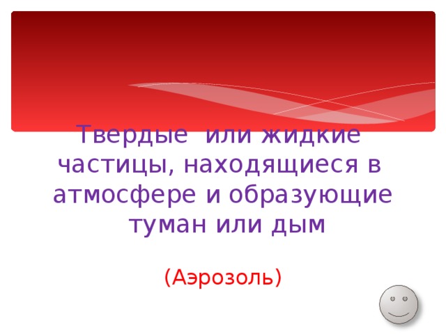 Твердые или жидкие частицы, находящиеся в атмосфере и образующие  туман или дым (Аэрозоль) 