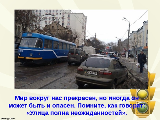Мир вокруг нас прекрасен, но иногда он может быть и опасен. Помните, как говорят: «Улица полна неожиданностей». 