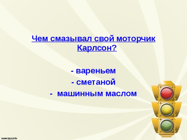 Чем смазывал свой моторчик Карлсон?  - вареньем - сметаной - машинным маслом 