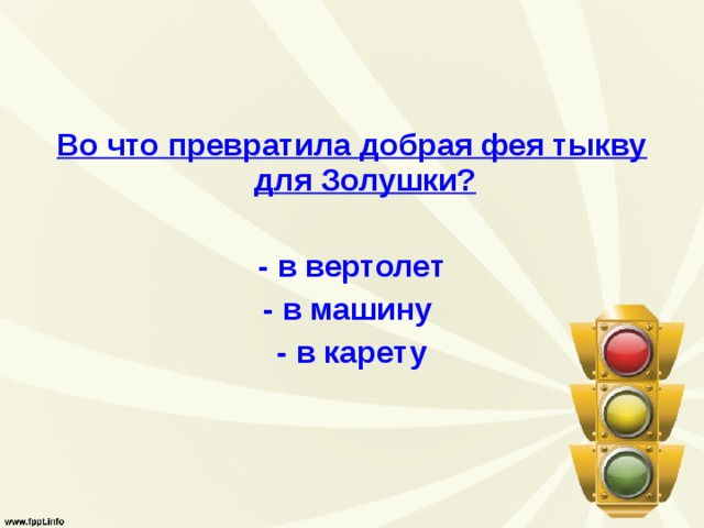 Во что превратила добрая фея тыкву для Золушки?  - в вертолет - в машину - в карету 
