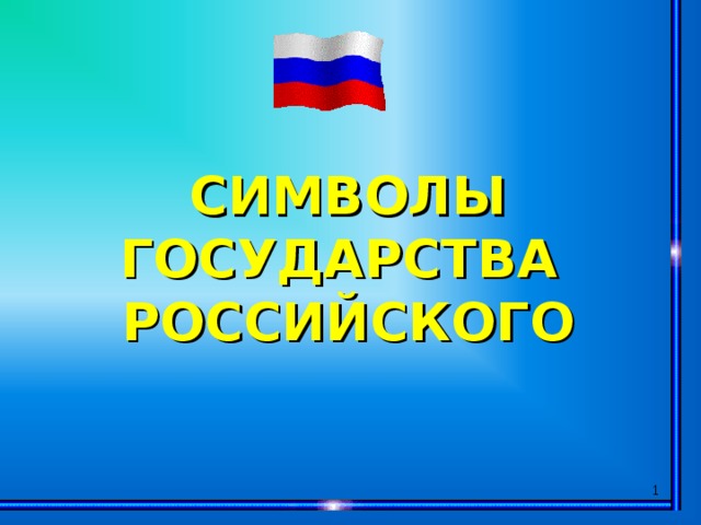 СИМВОЛЫ ГОСУДАРСТВА РОССИЙСКОГО  